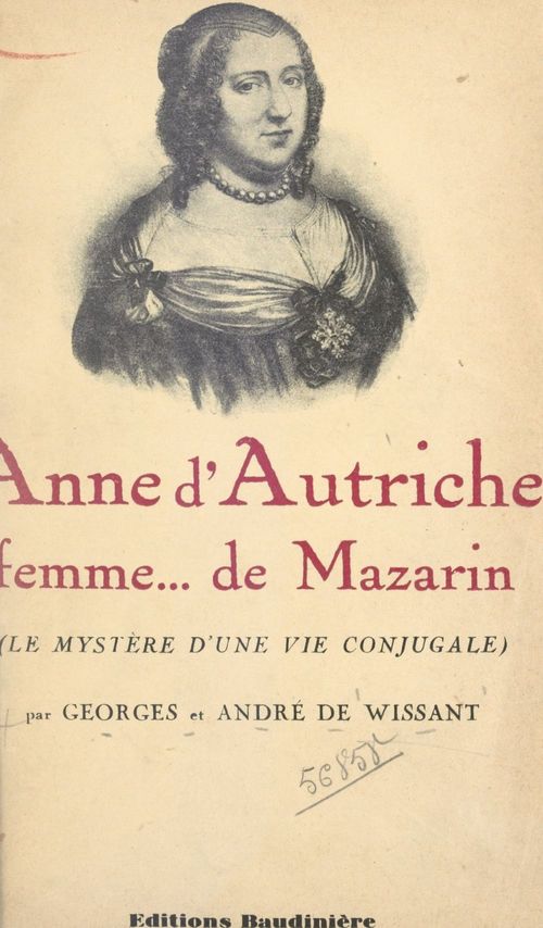 Couverture ebook de Anne d'Autriche, femme... de Mazarin (le mystère d'une vie conjugale), de Andre De Wissant, Georges De Wissant