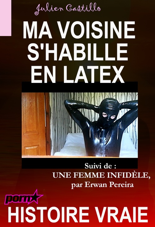Couverture ebook de Ma voisine s'habille en latex, suivi de « Une femme infidèle » [Histoire vraie], de Erwan Pereira, Julien Castillo