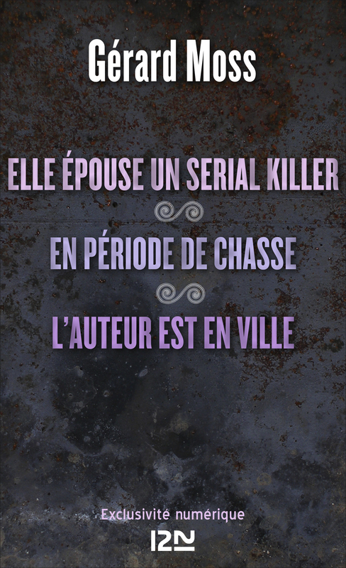 Couverture ebook de Elle épouse un serial killer ! suivi de En période de chasse et L'auteur est en ville, de Gérard Moss