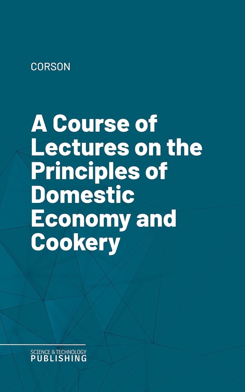 ebook cover of A Course of Lectures on the Principles of Domestic Economy and Cookery, by Corson