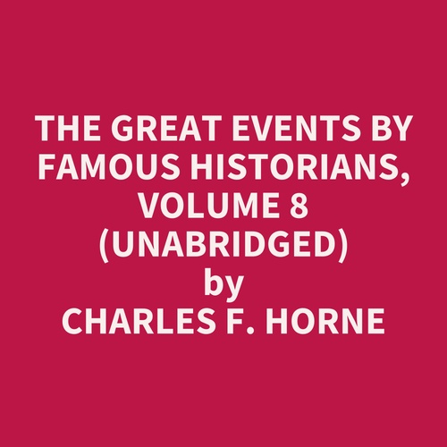 audiobook cover of The Great Events by Famous Historians, Volume 8 (UNABRIDGED), by Charles F. Horne