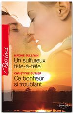 Couverture ebook de Un sulfureux tête-à-tête - Ce bonheur si troublant (Harlequin Passions), de Christyne Buttler, Maxine Sullivan