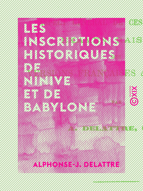 Couverture ebook de Les Inscriptions historiques de Ninive et de Babylone - Aspect général de ces documents - Examen raisonné des versions françaises et anglaises, de Alphonse-J. Delattre