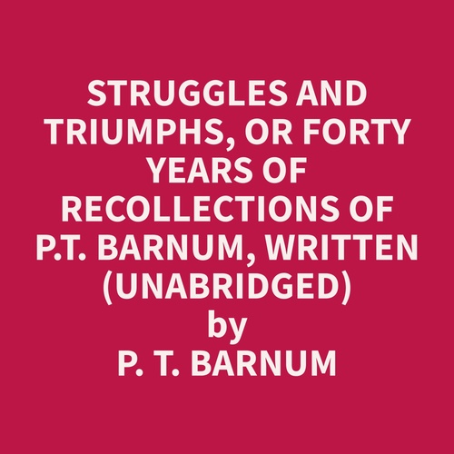 audiobook cover of Struggles and Triumphs, or Forty Years of Recollections of P.T. Barnum, written (Unabridged), by P. T. Barnum