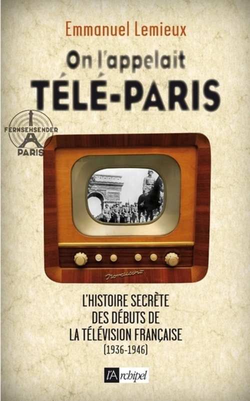 ebook cover of On l'appelait Télé-Paris - L'histoire secrète des débuts de la télévision française (1936-1946), by Emmanuel Lemieux