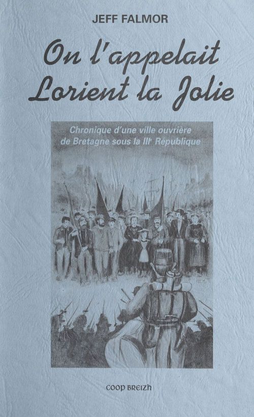 Couverture ebook de On l'appelait Lorient la jolie : chronique d'une ville ouvrière de Bretagne sous la IIIe République, de Falmor Jeff