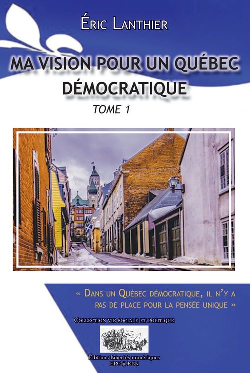 Couverture ebook de Ma vision pour un Québec démocratique - Tome 1, de Eric Lanthier