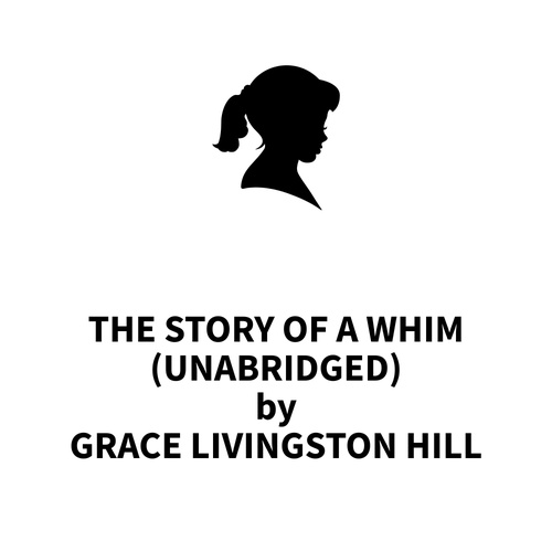 audiobook cover of The Story of a Whim (UNABRIDGED), by Grace Livingston Hill