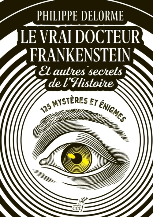 ebook cover of LE VRAI DOCTEUR FRANKENSTEIN ET AUTRES SECRETS DEL'HISTOIRE - 125 MYSTERES ET ENIGMES, by Philippe Delorme