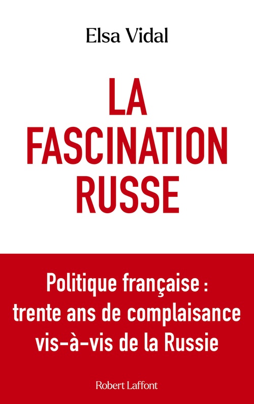 Couverture ebook de La Fascination russe - Politique française : trente ans de complaisance vis-à-vis de la Russie, de Elsa Vidal