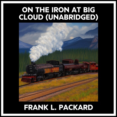 audiobook cover of On The Iron At Big Cloud (Unabridged), by Frank L. Packard