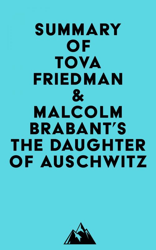 ebook cover of Summary of Tova Friedman & Malcolm Brabant's The Daughter of Auschwitz, by Everest Media