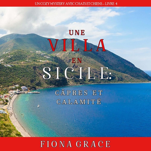Couverture audiobook de Une Villa en Sicile : Câpres et Calamité (Un Cozy Mystery avec Chats et Chiens - Livre 4), de Fiona Grace