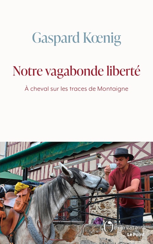 ebook cover of Notre vagabonde liberté : À cheval sur les traces de Montaigne, by Gaspard Koenig