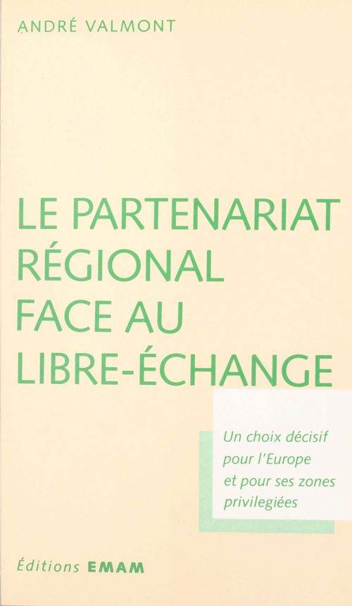ebook cover of Le partenariat régional face au libre-échange : un choix décisif pour l'Europe et pour ses zones privilégiées, by Andre Valmont