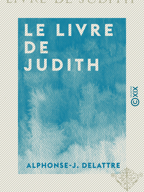 Couverture ebook de Le Livre de Judith - Étude critique et historique, de Alphonse-J. Delattre