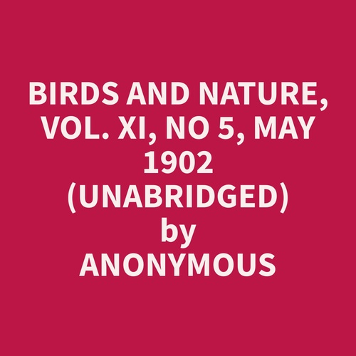 Couverture audiobook de Birds and Nature, Vol. XI, No 5, May 1902 (Unabridged), de Anonymous  Anonymous