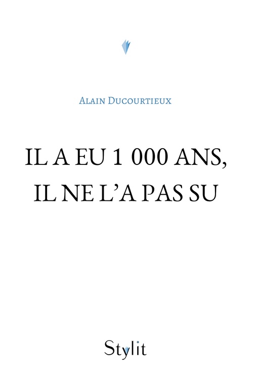 Couverture ebook de Il a eu 1 000 ans, il ne l´a pas su, de Alain Ducourtieux