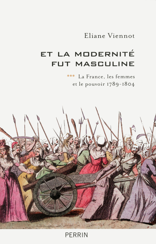 Couverture ebook de Et la modernité fut masculine - tome 3 La France,  les femmes et le pouvoir 1789-1804, de Éliane Viennot
