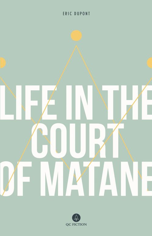ebook cover of Life in the Court of Matane, by Eric Dupont