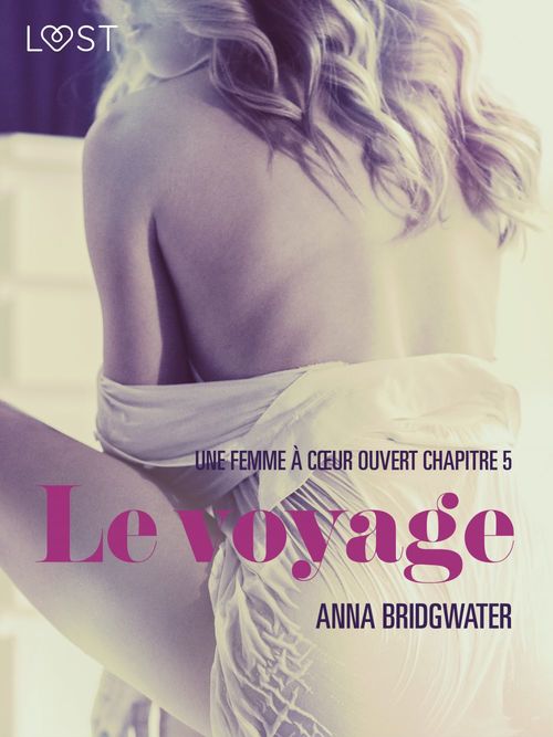 ebook cover of Le voyage, Une femme a coeur ouvert chapitre 5 - Une nouvelle érotique, by Anna Bridgwater