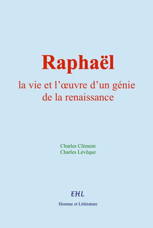 Couverture ebook de Raphaël : la vie et l´oeuvre d´un génie de la renaissance, de Charles Clément, Charles Lévêque