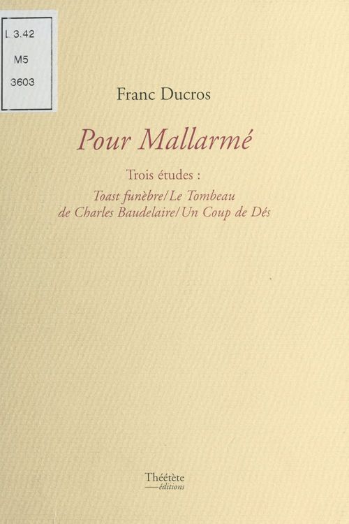 Couverture ebook de Pour Mallarmé, trois études : «Toast funèbre», «Le tombeau de Charles Baudelaire», «Un coup de dés», de Ducros Franc, Franc Ducros