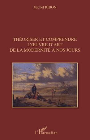 Couverture ebook de Théoriser et comprendre l'oeuvre d'art de la modernité à nos jours, de Michel Ribon