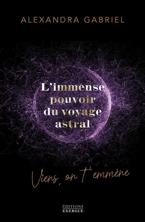 ebook cover of L'immense pouvoir du voyage astral - Viens on t'emmène ..., by Alexandra Gabriel
