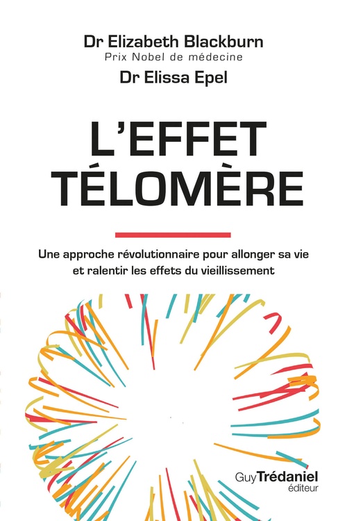 Couverture ebook de L'effet Télomère - Une approche révolutionnaire pour allonger sa vie et ralentir les effets du vieillissement - 2nd édition, de Elizabeth Blackburn, Elissa Epel