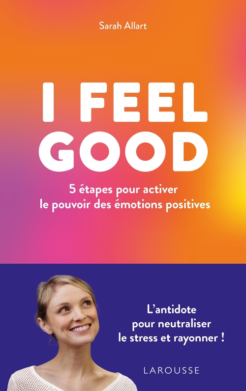 Couverture ebook de I FEEL GOOD : 5 étapes pour activer le pouvoir des émotions positives, de Sarah Allart