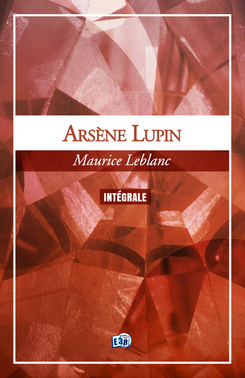 Couverture ebook de Arsène Lupin, l'Intégrale, de Maurice Leblanc