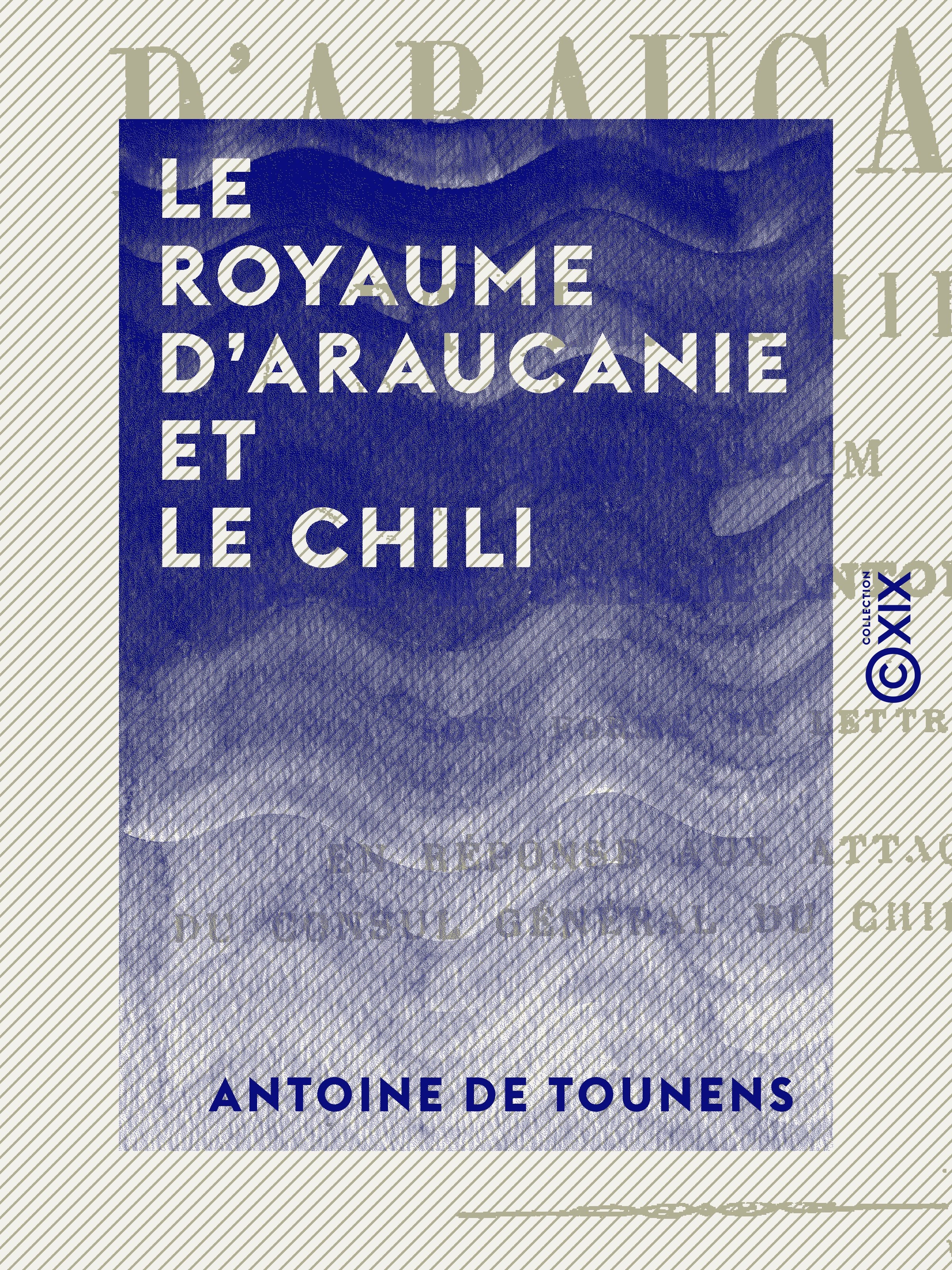 ebook cover of Le Royaume d'Araucanie et le Chili, by Antoine De Tounens