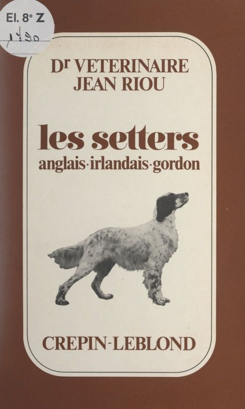 ebook cover of Les setters anglais, irlandais, gordon, by Giulio Colombo, Jean Hostin, Jean Riou, Pierre Goret
