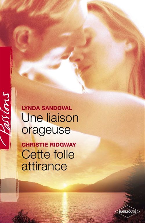 Couverture ebook de Une liaison orageuse - Cette folle attirance (Harlequin Passions), de Christie Ridgway, Lynda Sandoval