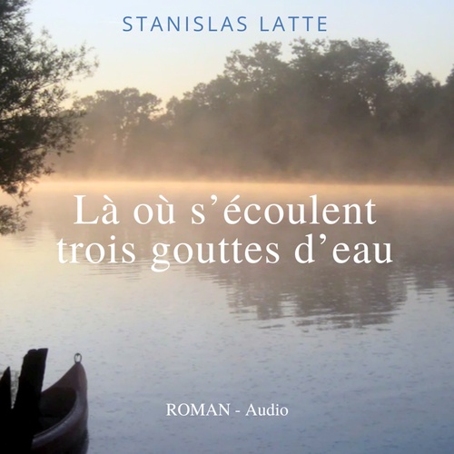 Couverture audiobook de Là où s'écoulent trois gouttes d'eau, de Stanislas Latte