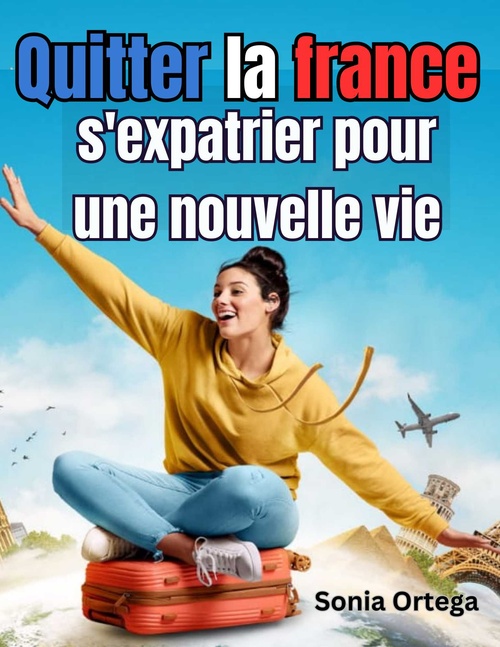 Couverture ebook de Quitter la France, s'expatrier pour une nouvelle vie, de Sonia Ortega