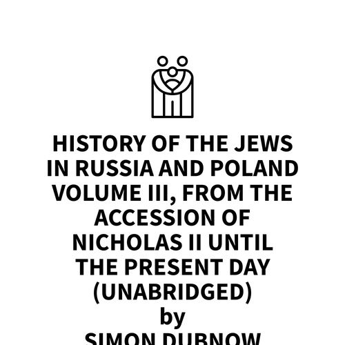 audiobook cover of History of the Jews in Russia and Poland Volume III, From the Accession of Nicholas II until the Present Day (UNABRIDGED), by Simon Dubnow