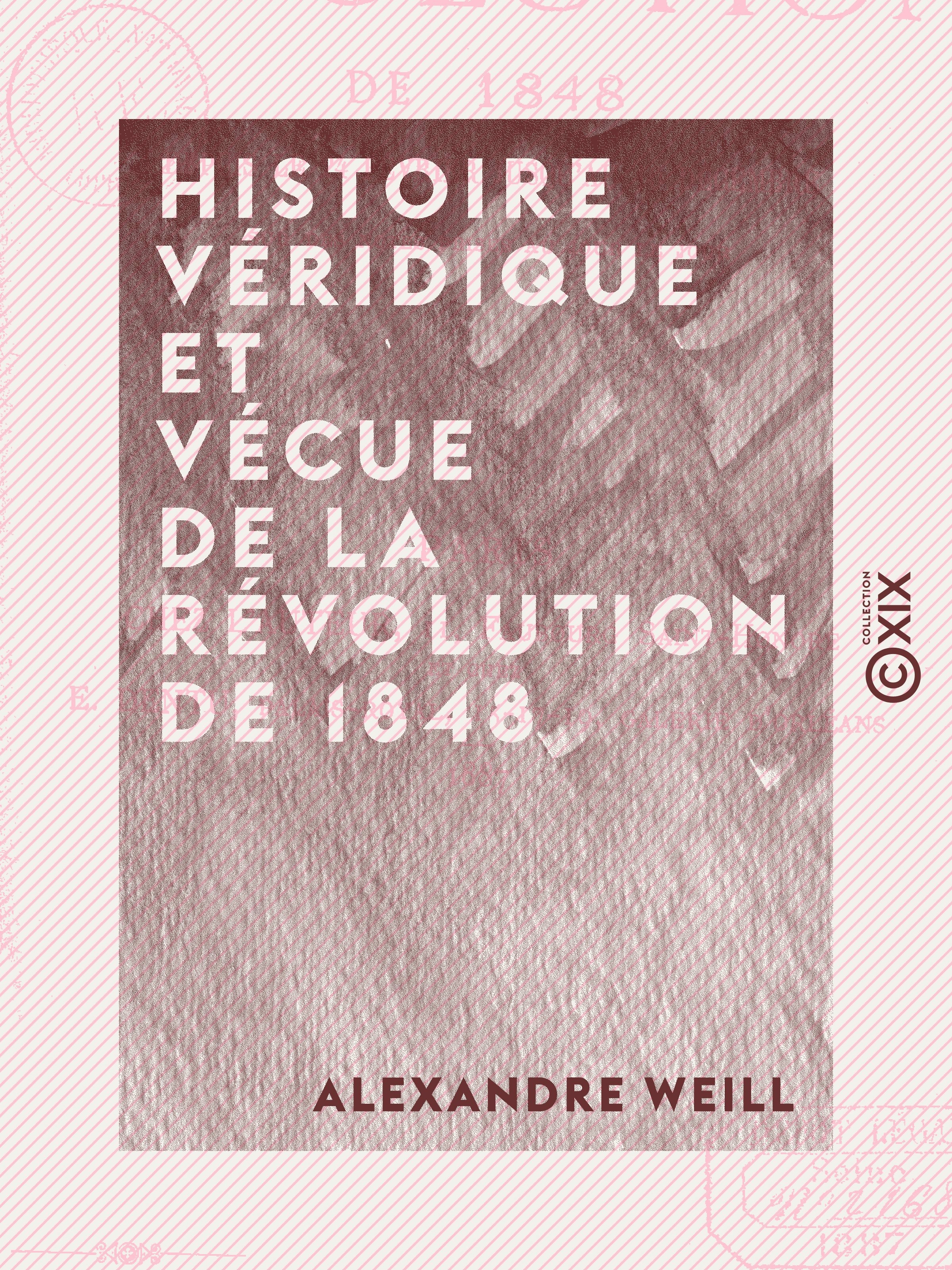 ebook cover of Histoire véridique et vécue de la révolution de 1848 - Depuis le 24 février jusqu'au 10 décembre, sur des notes prises au jour le jour, by Alexandre Weill