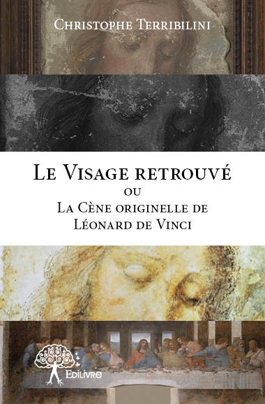 Couverture ebook de Le Visage retrouvé ou La Cène originelle de Léonard de Vinci, de Christophe Terribili