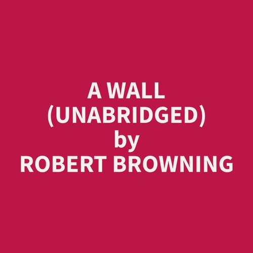 Couverture audiobook de A Wall (Unabridged), de Robert  Browning