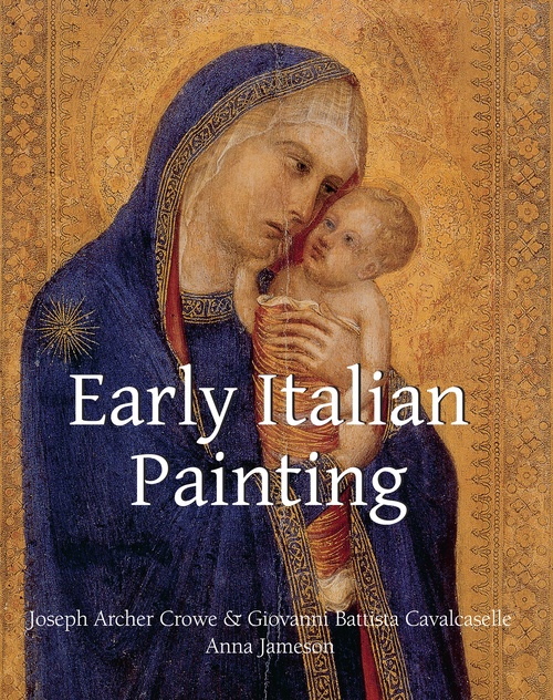 Couverture ebook de Early Italian Painting, de Giovanni battista Cavalcaselle, Joseph archer Crowe, Anna brownell Jameson