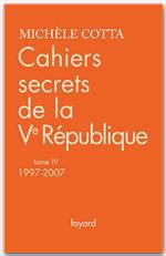 Couverture ebook de Cahiers secrets de la Ve République, tome 4 (1997-2007), de Michèle Cotta