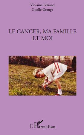 Couverture ebook de Le cancer, ma famille et moi, de Violaine Ferrand, Giselle Grange
