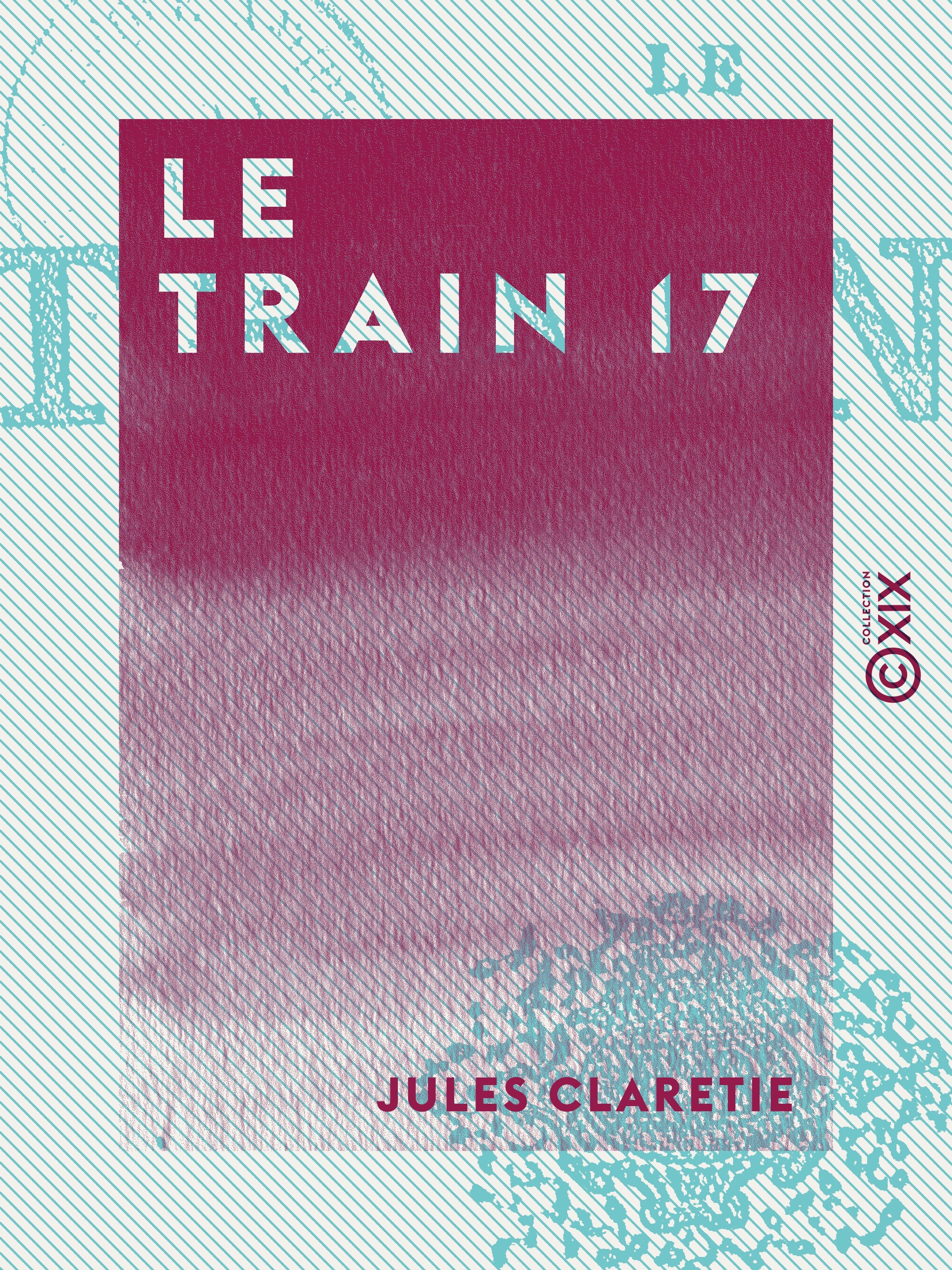 Couverture ebook de Le Train 17, de Jules Claretie