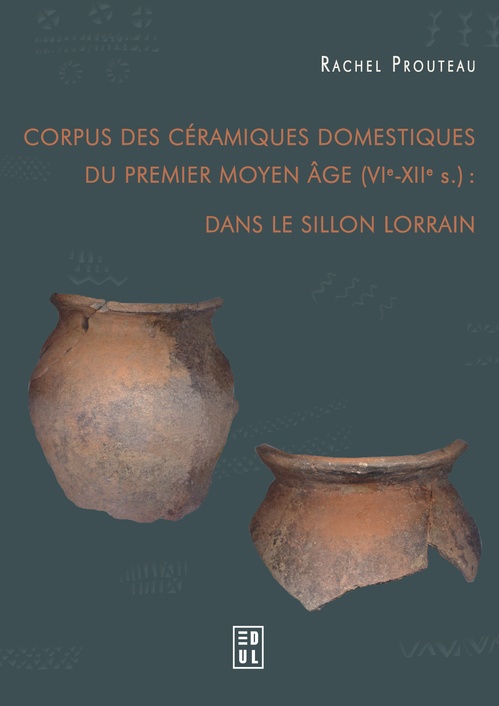 Couverture ebook de Corpus des céramiques domestiques du Premier Moyen Âge (VIe-XIIe s.) : dans le sillon lorrain, de Rachel Prouteau