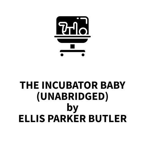 Couverture audiobook de The Incubator Baby (UNABRIDGED), de Ellis Parker Butler