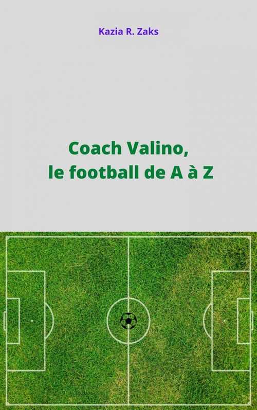 Couverture ebook de Coach Valino, le football de A à Z, de Kazia R. Zaks