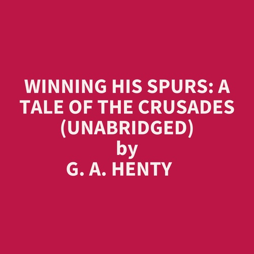 audiobook cover of Winning His Spurs: A Tale Of The Crusades (Unabridged), by G. A. Henty