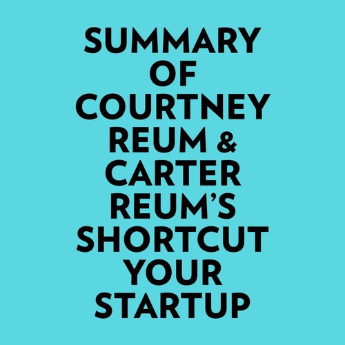 audiobook cover of Summary of Courtney Reum & Carter Reum's Shortcut Your Startup, by Everest Media